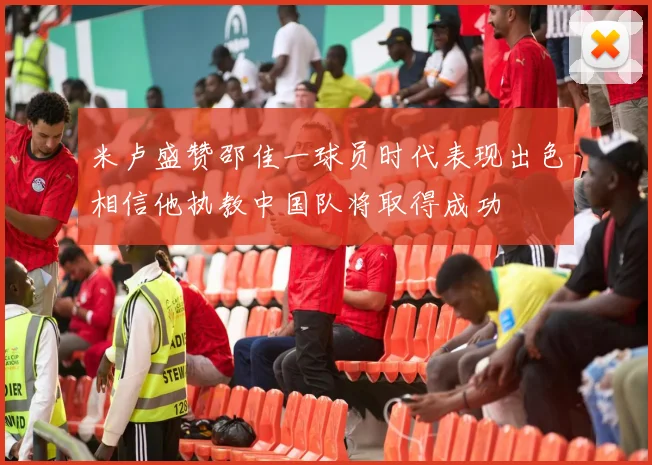 米卢盛赞邵佳一球员时代表现出色相信他执教中国队将取得成功