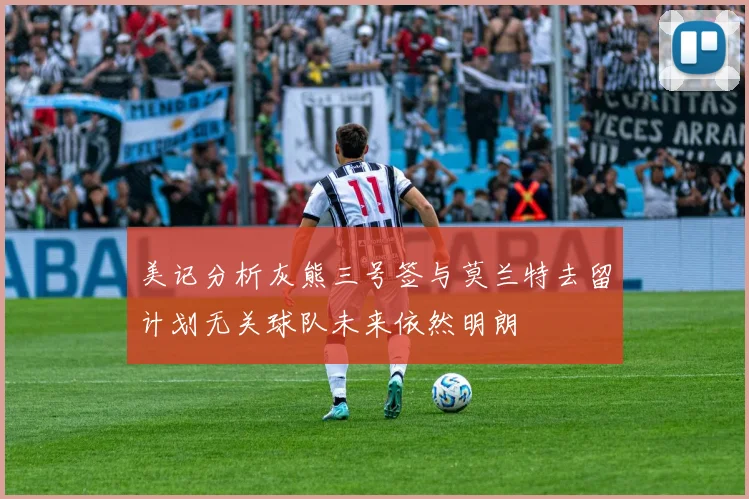 美记分析灰熊三号签与莫兰特去留计划无关球队未来依然明朗
