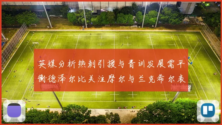 英媒分析热刺引援与青训发展需平衡德泽尔比关注摩尔与兰克希尔表现